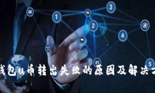 tp钱包u币转出失败的原因及解决方案