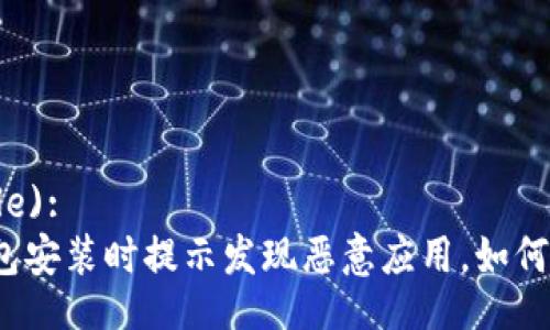  (Title):
TP钱包安装时提示发现恶意应用，如何解决？