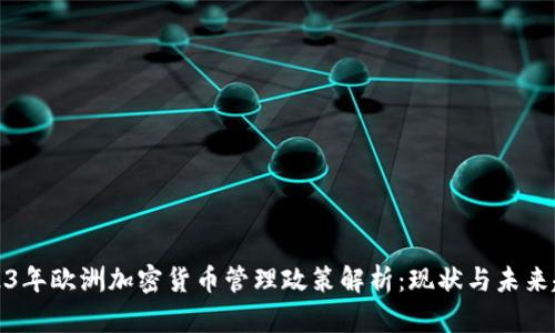 2023年欧洲加密货币管理政策解析:现状与未来趋势