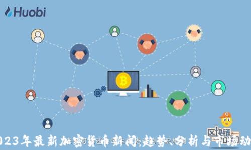 
2023年最新加密货币新闻：趋势、分析与市场动态
