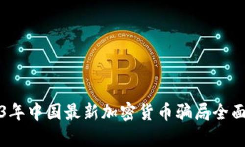 2023年中国最新加密货币骗局全面解析