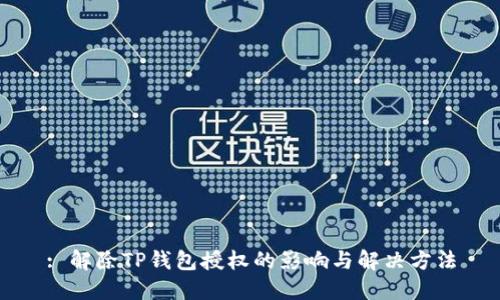: 解除TP钱包授权的影响与解决方法