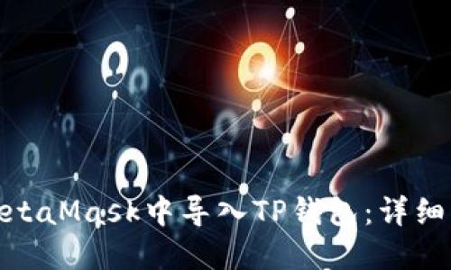 : 如何在MetaMask中导入TP钱包：详细步骤与技巧