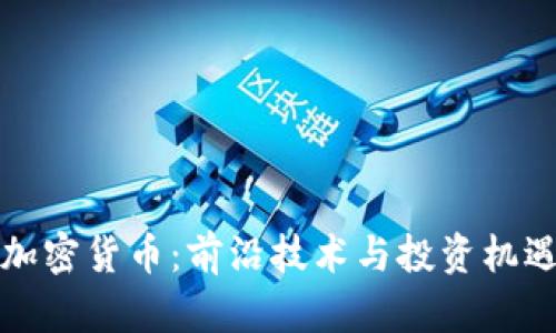 孙宽加密货币：前沿技术与投资机遇分析