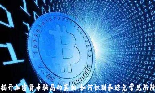 
揭开加密货币骗局的真相：如何识别和避免常见陷阱