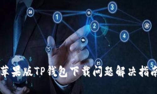 苹果版TP钱包下载问题解决指南