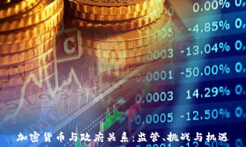  

加密货币与政府关系：监管、挑战与机遇