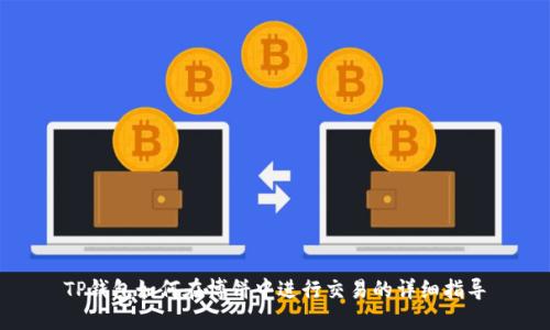 TP钱包如何在博饼中进行交易的详细指导
