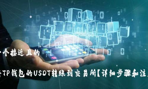 思考一个接近且的

如何将TP钱包的USDT转账到交易所？详细步骤和注意事项
