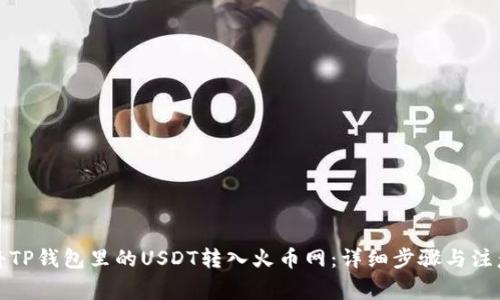 如何将TP钱包里的USDT转入火币网：详细步骤与注意事项