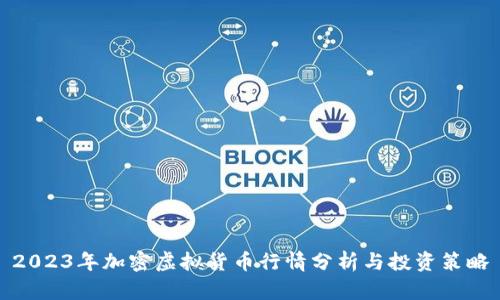 2023年加密虚拟货币行情分析与投资策略