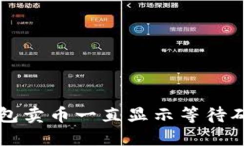 解决TP钱包卖币一直显示等待确认的问题