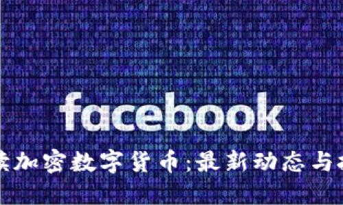 全面解读加密数字货币：最新动态与投资指南