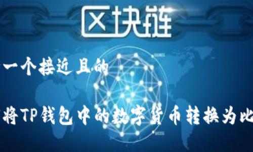 思考一个接近且的

如何将TP钱包中的数字货币转换为比特币