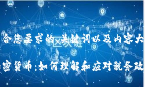 以下是符合您要求的、关键词以及内容大纲：

税务谈加密货币：如何理解和应对税务政策的变化