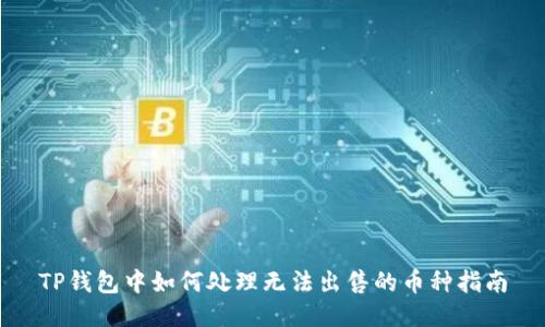 TP钱包中如何处理无法出售的币种指南