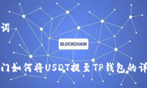 和关键词


芝麻开门如何将USDT提至TP钱包的详细指南