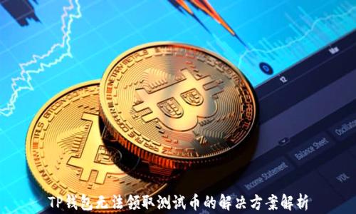 
TP钱包无法领取测试币的解决方案解析