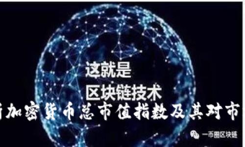 全面解析加密货币总市值指数及其对市场的影响