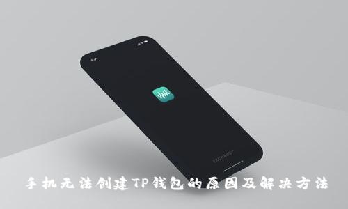 手机无法创建TP钱包的原因及解决方法