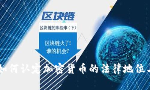 法院如何认定加密货币的法律地位与应用