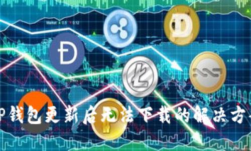 TP钱包更新后无法下载的解决方案