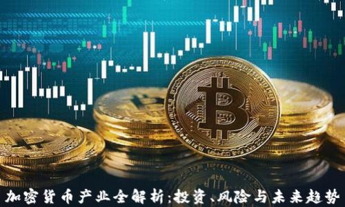 
加密货币产业全解析：投资、风险与未来趋势