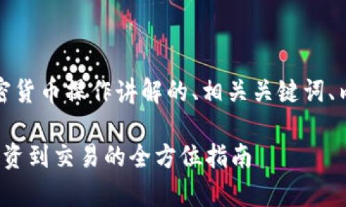 在这里，我将为您提供一个加密货币操作讲解的、相关关键词、内容大纲以及详细的问答部分。

 全面解析加密货币操作：从投资到交易的全方位指南