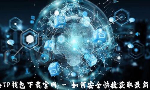 
香港TP钱包下载官网 - 如何安全快捷获取最新版本
