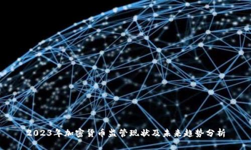 2023年加密货币监管现状及未来趋势分析