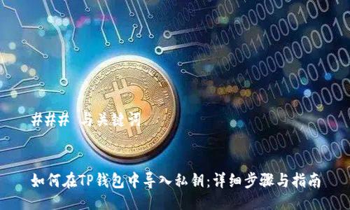 ### 与关键词


如何在TP钱包中导入私钥：详细步骤与指南