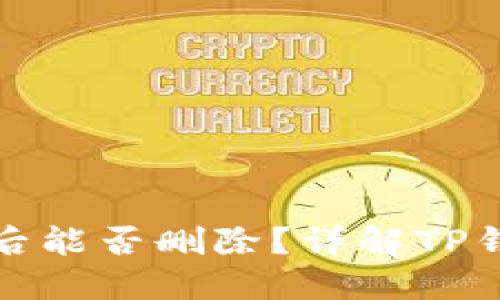 : TP钱包创建后能否删除？详解TP钱包使用与管理