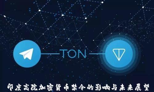
印度高院加密货币禁令的影响与未来展望