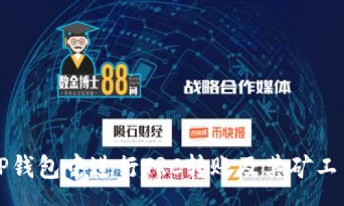 :
怎样在TP钱包中进行TRC转账及其矿工费用详解