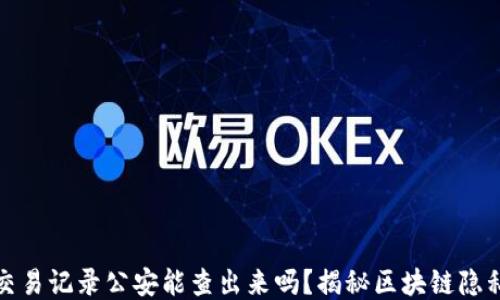 
TP钱包交易记录公安能查出来吗？揭秘区块链隐私与追踪