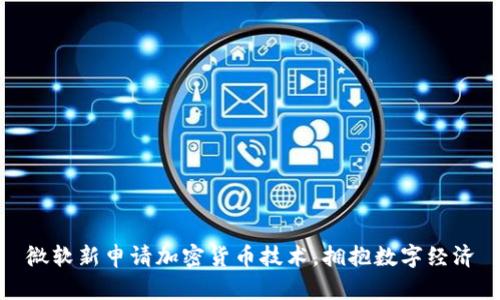 微软新申请加密货币技术，拥抱数字经济