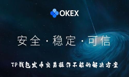 TP钱包发币交易操作不能的解决方案