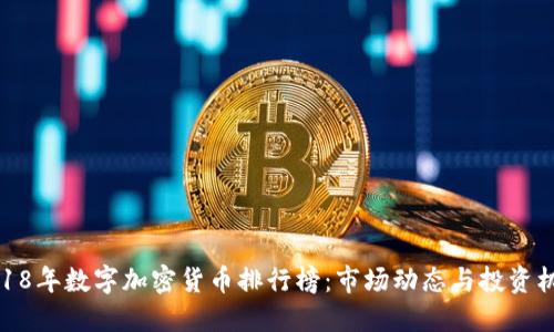 2018年数字加密货币排行榜：市场动态与投资机会
