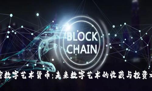 加密数字艺术货币：未来数字艺术的收藏与投资之路