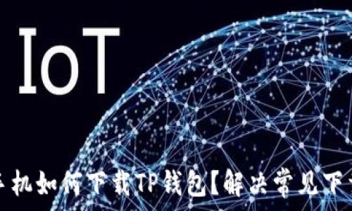   
苹果手机如何下载TP钱包？解决常见下载问题