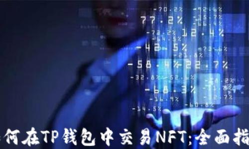 
如何在TP钱包中交易NFT：全面指南