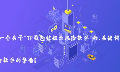 在这里，我将帮助你制定一个关于“TP钱包被提示风险软件”的、关键词、内容大纲以及相关问题。

: 
如何应对TP钱包提示风险软件的警告？