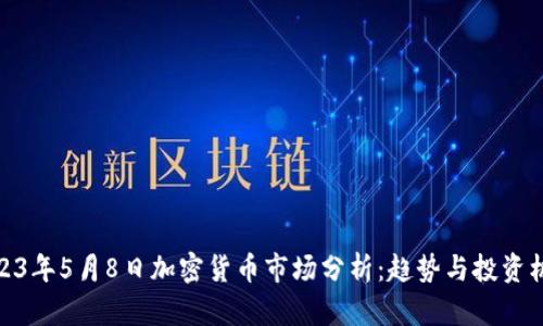 2023年5月8日加密货币市场分析：趋势与投资机会