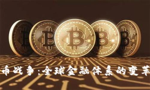 加密货币战争：全球金融体系的变革与挑战