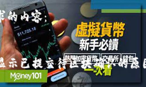 以下是您请求的内容：

:
tP钱包一直显示已提交待区块确认的原因及解决方法