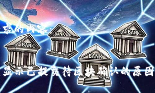 以下是您请求的内容：

:
tP钱包一直显示已提交待区块确认的原因及解决方法