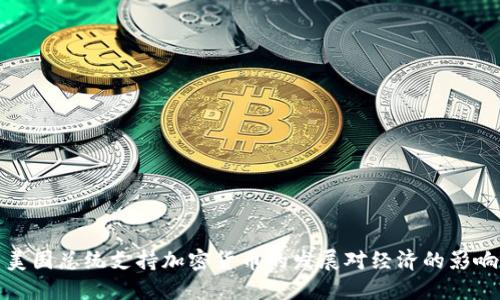 美国总统支持加密货币的发展对经济的影响