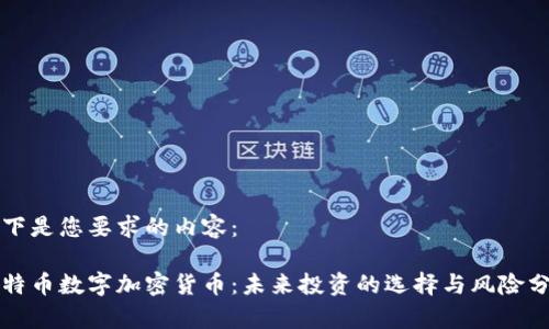 以下是您要求的内容：

比特币数字加密货币：未来投资的选择与风险分析