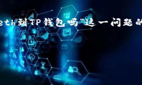 为了确保您能够准确且详细地获取到有关“币安可以提eth到TP钱包吗”这一问题的信息，以下是建议的、相关关键词、内容大纲和问题介绍。



币安提ETH到TP钱包指南：步骤与注意事项