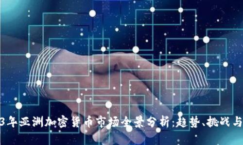 2023年亚洲加密货币市场全景分析：趋势、挑战与机遇